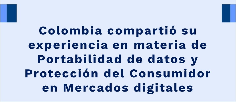 Colombia compartió su experiencia en materia de Portabilidad de datos y Protección del Consumidor en Mercados 