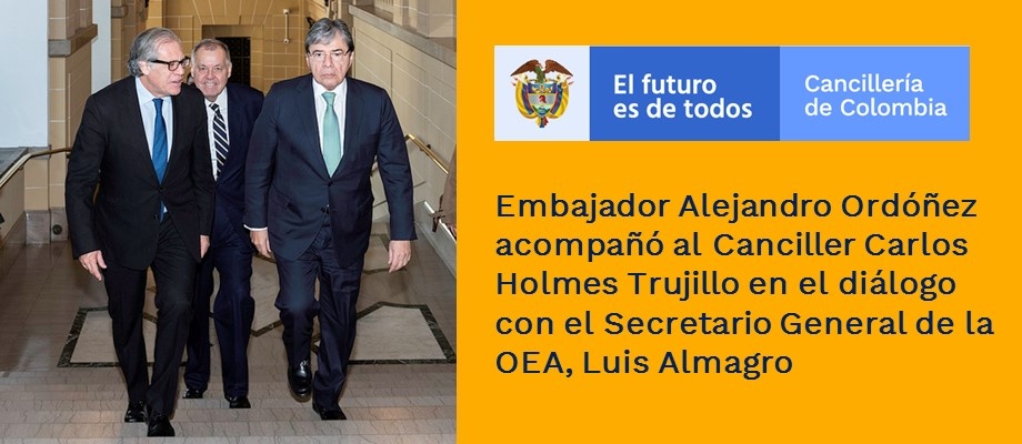 Embajador Alejandro Ordóñez acompañó al Canciller Carlos Holmes Trujillo en el diálogo con el Secretario General de la OEA, Luis Almagro Embajador Alejandro Ordóñez acompañó al Canciller Carlos Holmes Trujillo en el diálogo con el Secretario General de la OEA